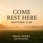 Matthew 11:28 — Come Rest Here | Dalo Acres Devotional