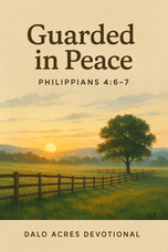Philippians 4:6–7 — Guarded in Peace | Dalo Acres Devotional