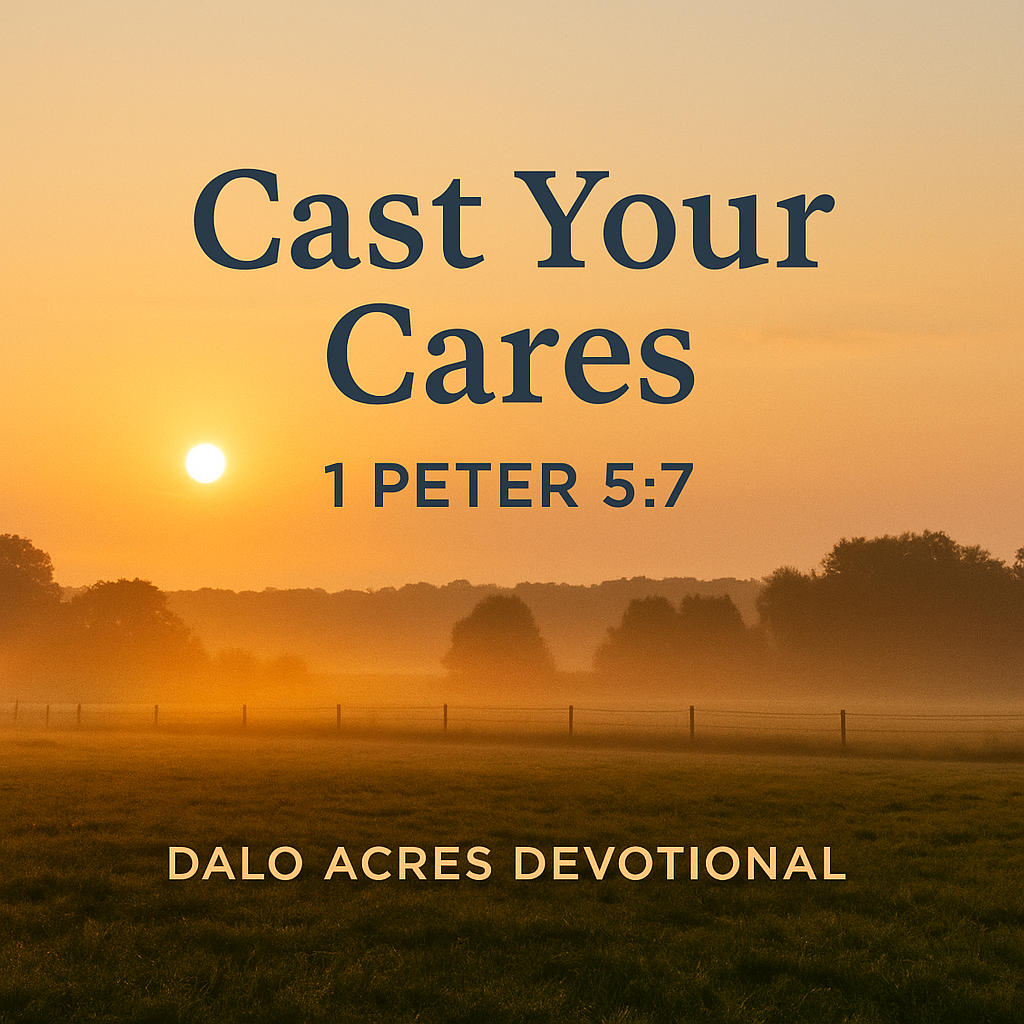 1 Peter 5:7 — Cast Your Cares | Dalo Acres Devotional